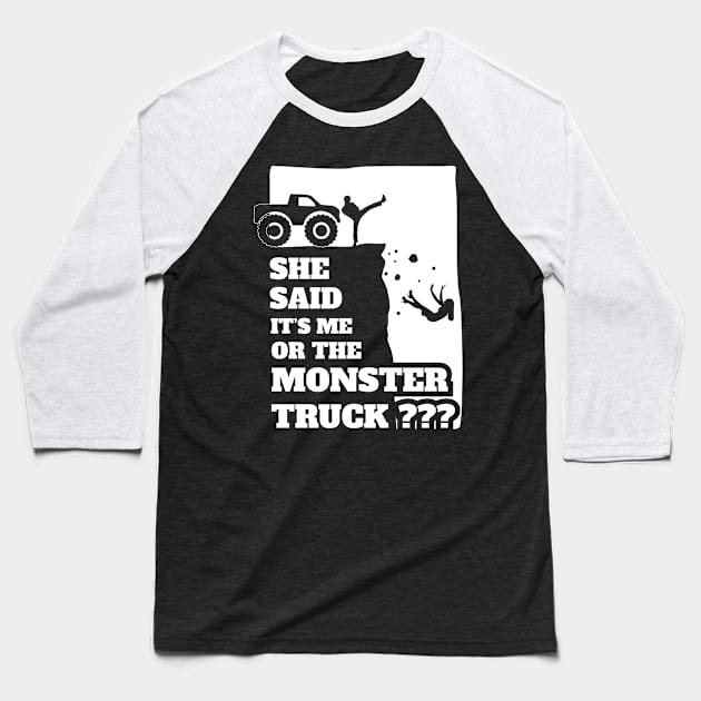 She Said Its Me Or Monster Truck? Funny gift design! Baseball T-Shirt by theodoros20